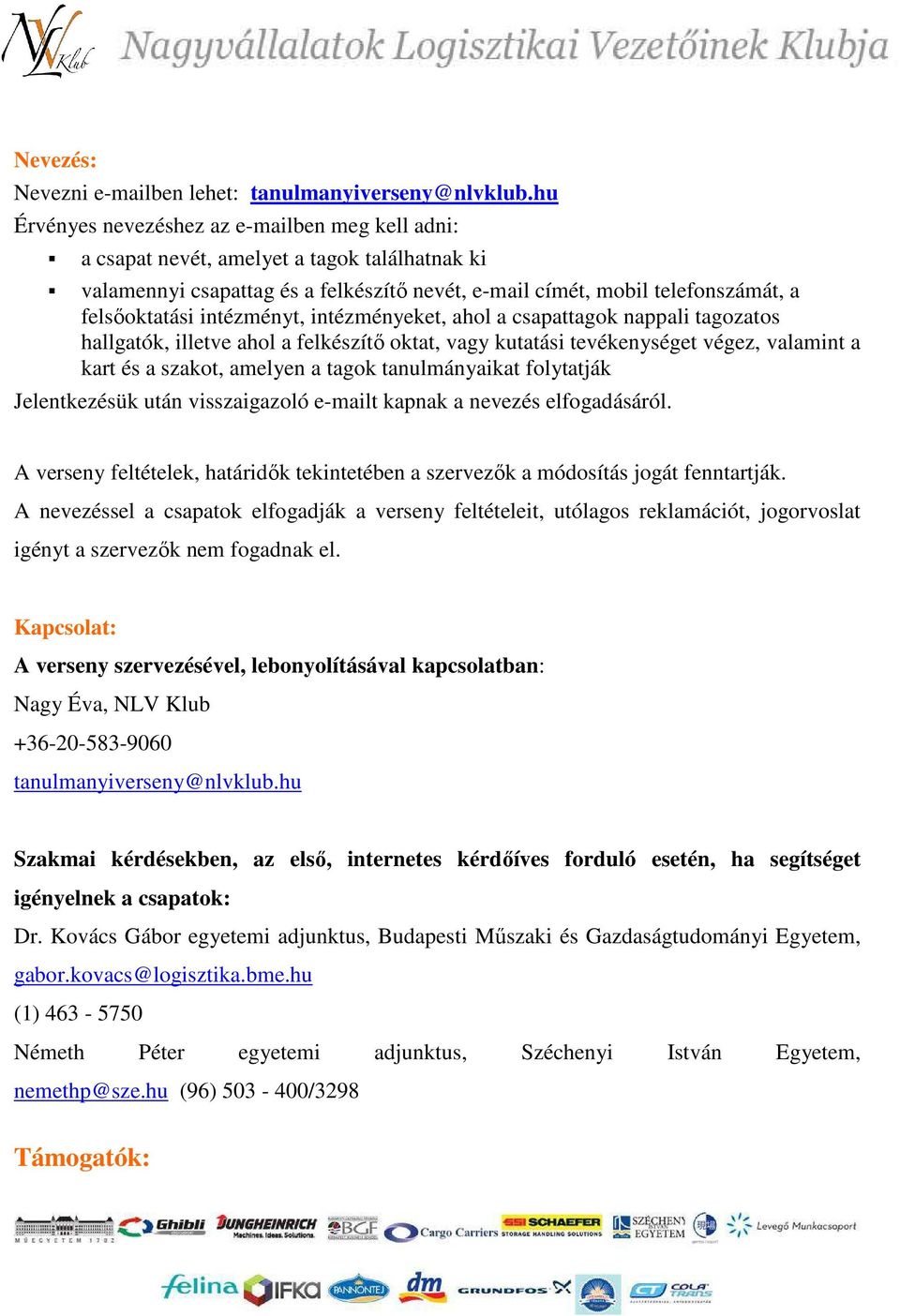 intézményt, intézményeket, ahol a csapattagok nappali tagozatos hallgatók, illetve ahol a felkészítő oktat, vagy kutatási tevékenységet végez, valamint a kart és a szakot, amelyen a tagok