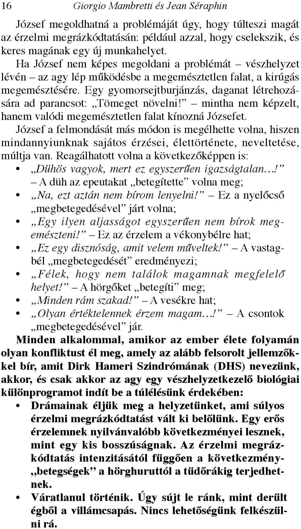 Egy gyomorsejtburjánzás, daganat létrehozására ad parancsot: Tömeget növelni! mintha nem képzelt, hanem valódi megemésztetlen falat kínozná Józsefet.