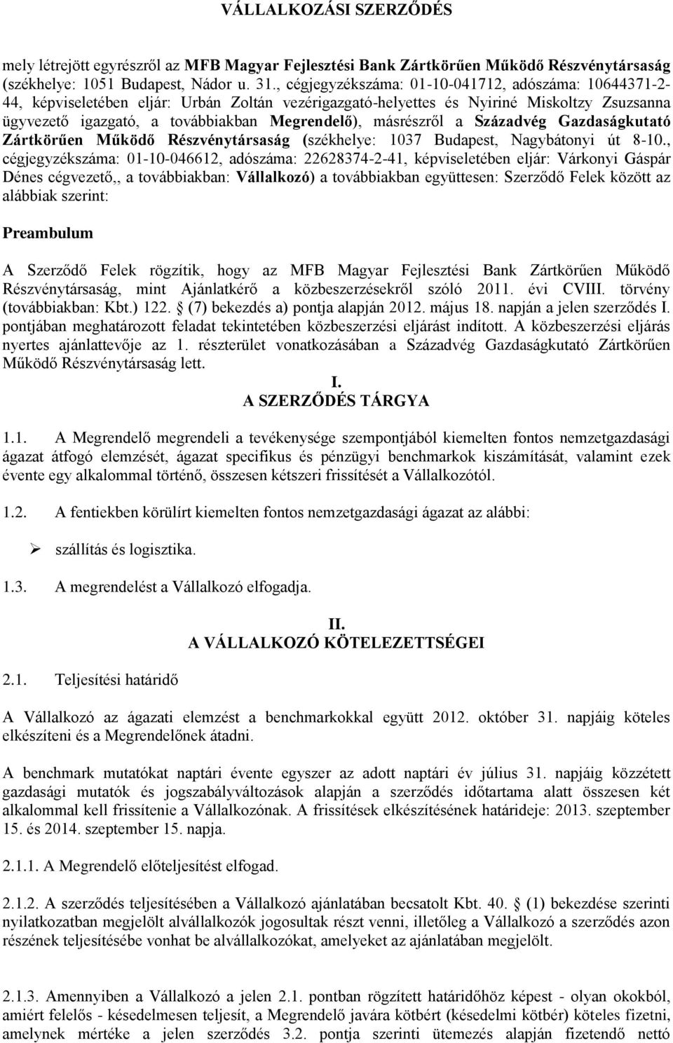 másrészről a Századvég Gazdaságkutató Zártkörűen Működő Részvénytársaság (székhelye: 1037 Budapest, Nagybátonyi út 8-10.