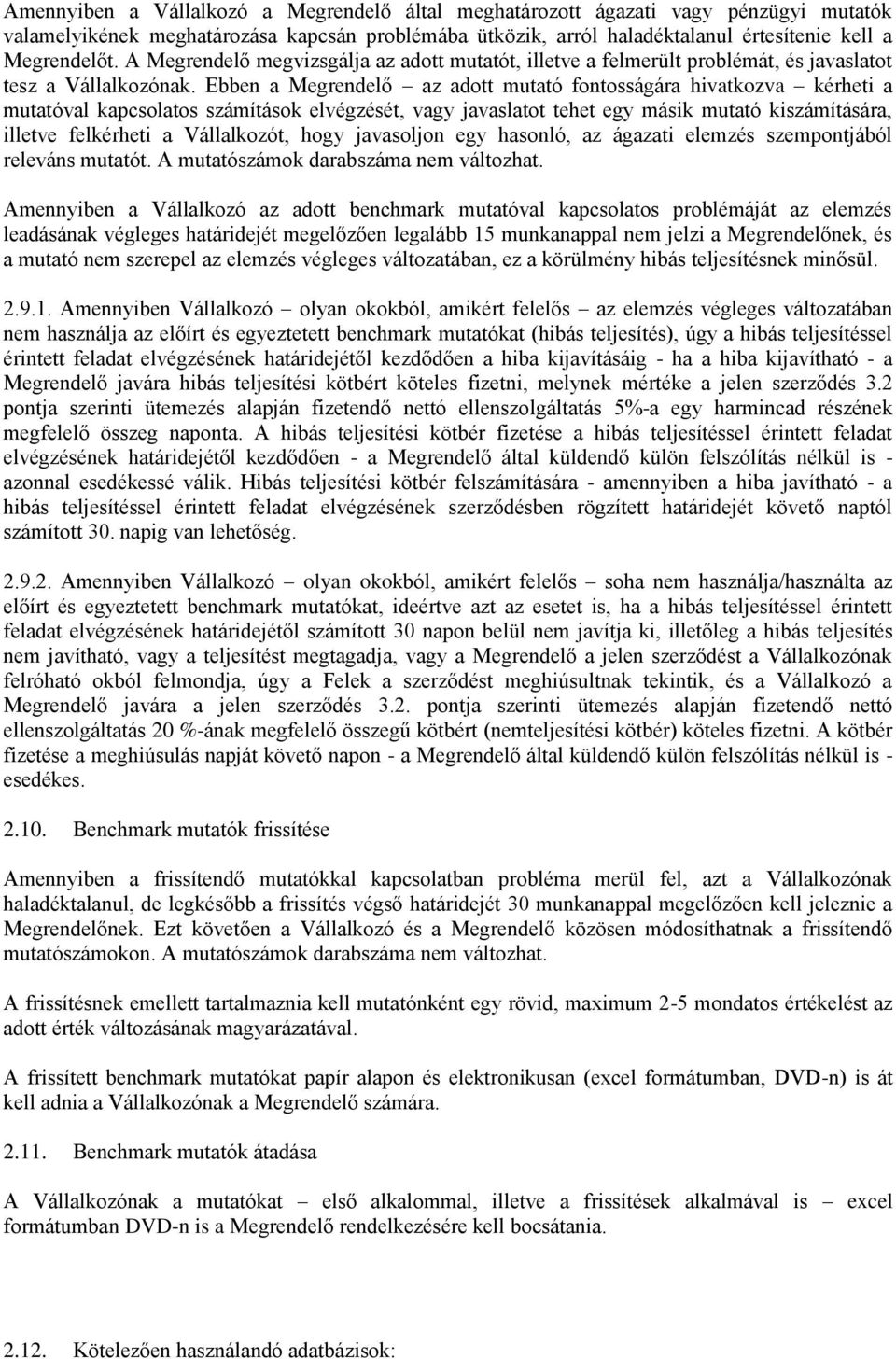 Ebben a Megrendelő az adott mutató fontosságára hivatkozva kérheti a mutatóval kapcsolatos számítások elvégzését, vagy javaslatot tehet egy másik mutató kiszámítására, illetve felkérheti a