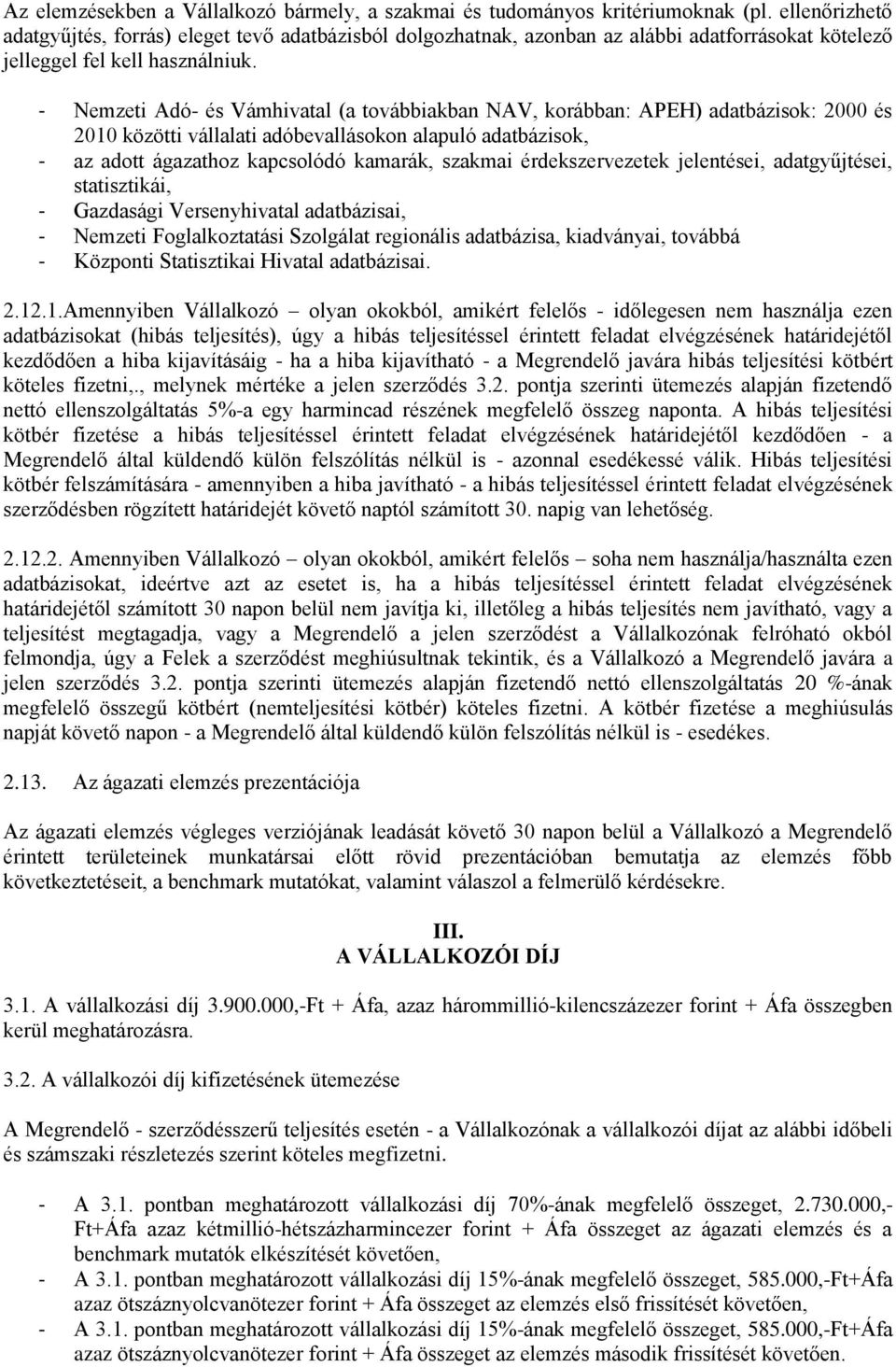 - Nemzeti Adó- és Vámhivatal (a továbbiakban NAV, korábban: APEH) adatbázisok: 2000 és 2010 közötti vállalati adóbevallásokon alapuló adatbázisok, - az adott ágazathoz kapcsolódó kamarák, szakmai