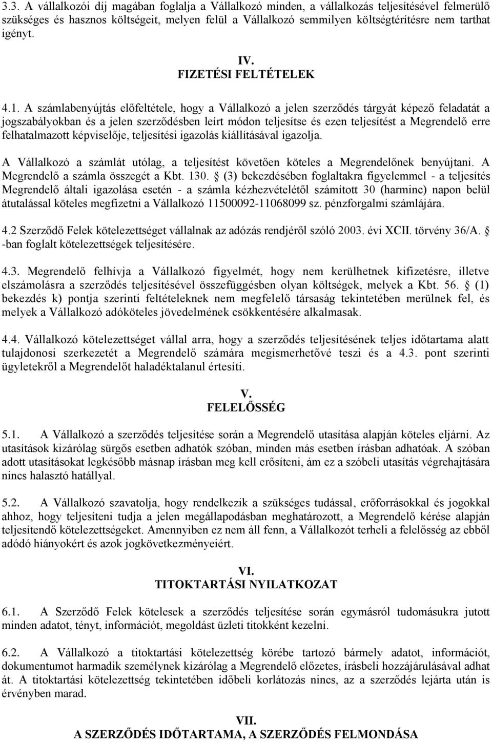 A számlabenyújtás előfeltétele, hogy a Vállalkozó a jelen szerződés tárgyát képező feladatát a jogszabályokban és a jelen szerződésben leírt módon teljesítse és ezen teljesítést a Megrendelő erre