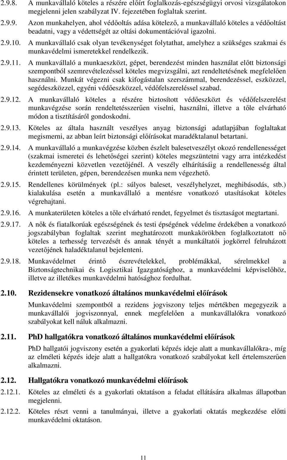 A munkavállaló a munkaeszközt, gépet, berendezést minden használat elıtt biztonsági szempontból szemrevételezéssel köteles megvizsgálni, azt rendeltetésének megfelelıen használni.