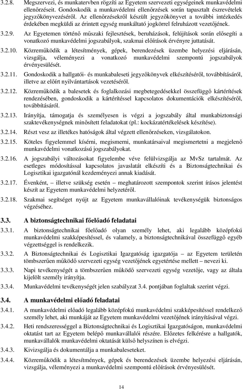 Az Egyetemen történı mőszaki fejlesztések, beruházások, felújítások során elısegíti a vonatkozó munkavédelmi jogszabályok, szakmai elıírások érvényre juttatását. 3.2.10.