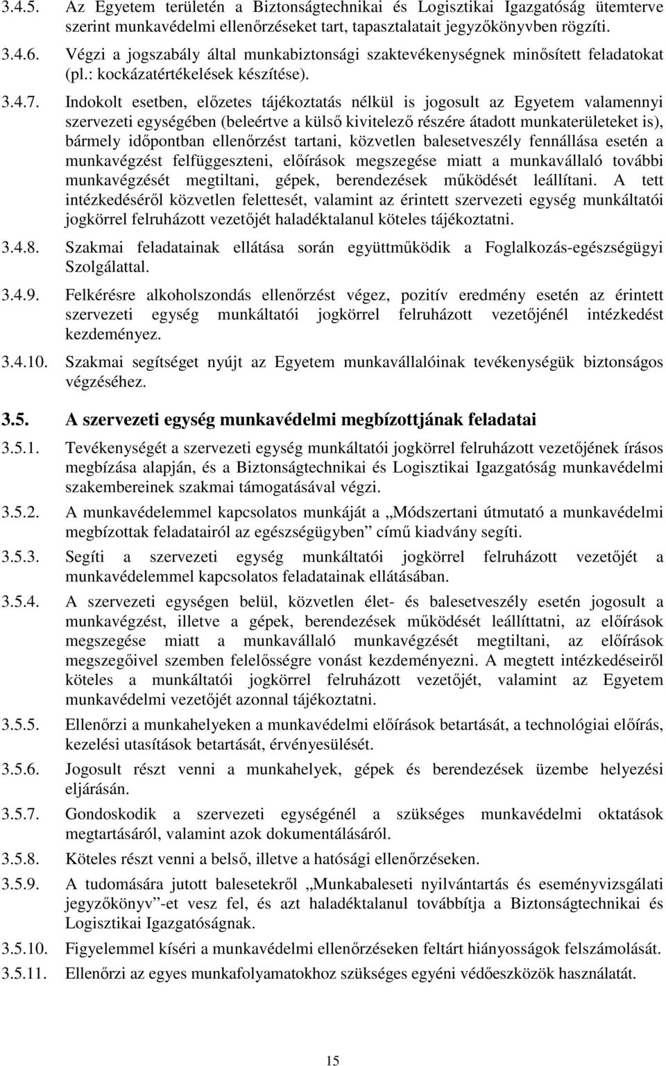 Indokolt esetben, elızetes tájékoztatás nélkül is jogosult az Egyetem valamennyi szervezeti egységében (beleértve a külsı kivitelezı részére átadott munkaterületeket is), bármely idıpontban