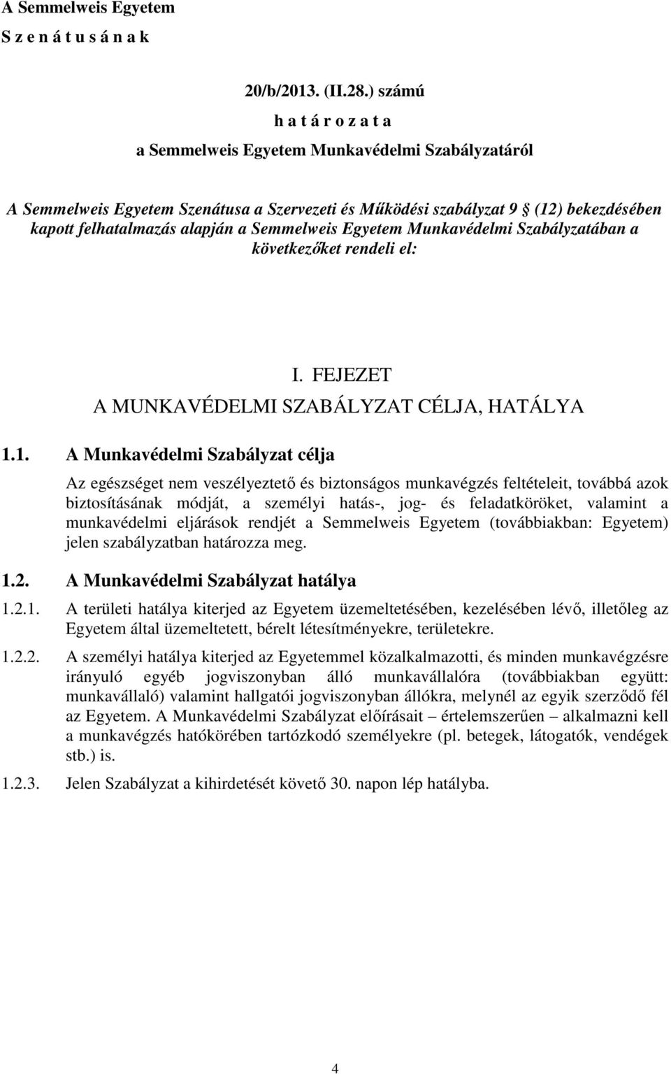 Semmelweis Egyetem Munkavédelmi Szabályzatában a következıket rendeli el: I. FEJEZET 1.