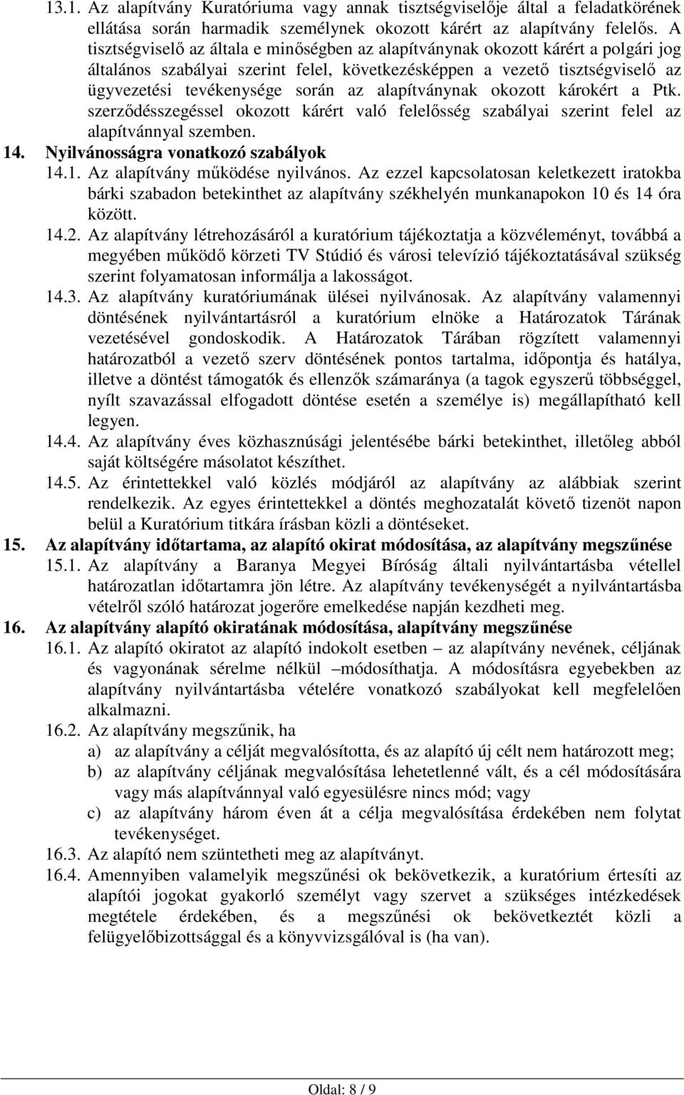 alapítványnak okozott károkért a Ptk. szerződésszegéssel okozott kárért való felelősség szabályai szerint felel az alapítvánnyal szemben. 14. Nyilvánosságra vonatkozó szabályok 14.1. Az alapítvány működése nyilvános.