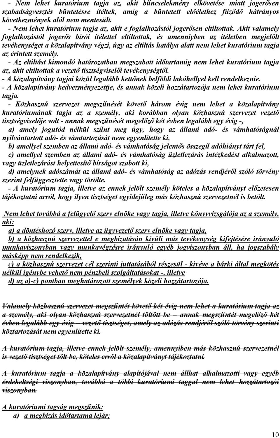 Akit valamely foglalkozástól jogerős bírói ítélettel eltiltottak, és amenniyben az ítéletben megjelölt tevékenységet a közalapítvány végzi, úgy az eltiltás hatálya alatt nem lehet kuratórium tagja az