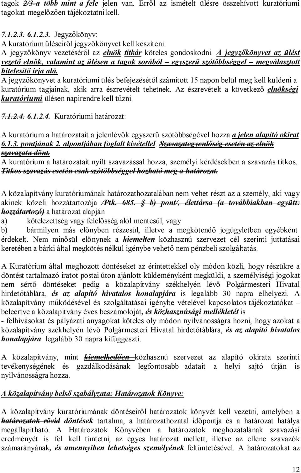 A jegyzőkönyvet a kuratóriumi ülés befejezésétől számított 15 napon belül meg kell küldeni a kuratórium tagjainak, akik arra észrevételt tehetnek.