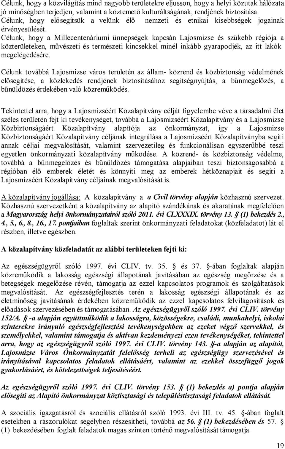 Célunk, hogy a Millecentenáriumi ünnepségek kapcsán Lajosmizse és szűkebb régiója a közterületeken, művészeti és természeti kincsekkel minél inkább gyarapodjék, az itt lakók megelégedésére.