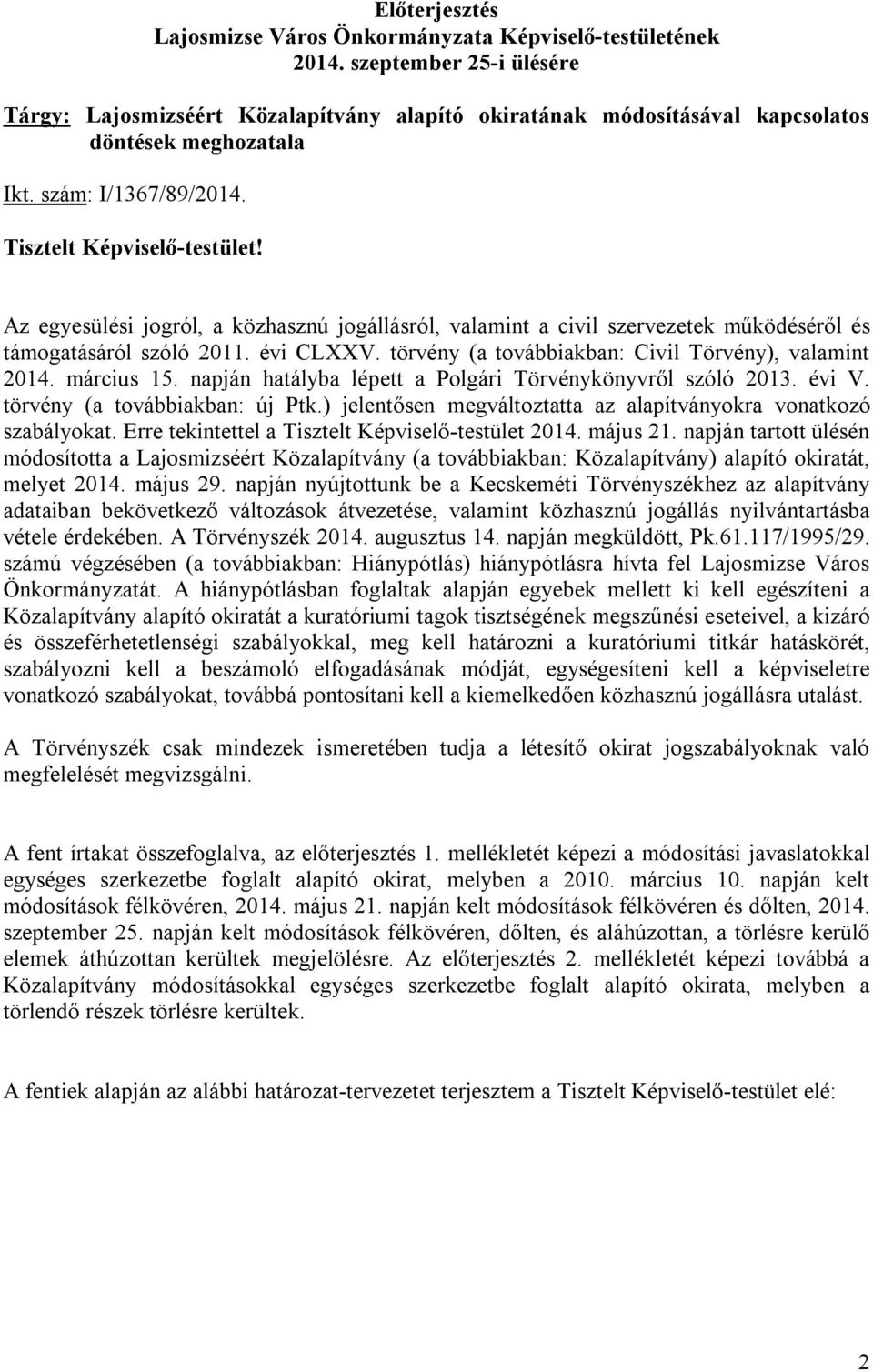 Az egyesülési jogról, a közhasznú jogállásról, valamint a civil szervezetek működéséről és támogatásáról szóló 2011. évi CLXXV. törvény (a továbbiakban: Civil Törvény), valamint 2014. március 15.