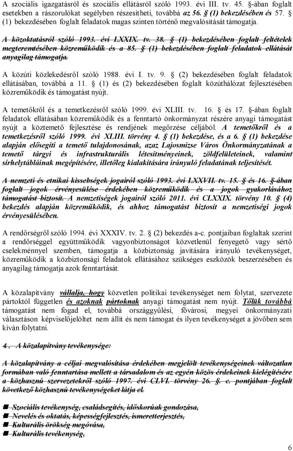 (1) bekezdésében foglalt feltételek megteremtésében közreműködik és a 85. (1) bekezdésében foglalt feladatok ellátását anyagilag támogatja. A közúti közlekedésről szóló 1988. évi I. tv. 9.