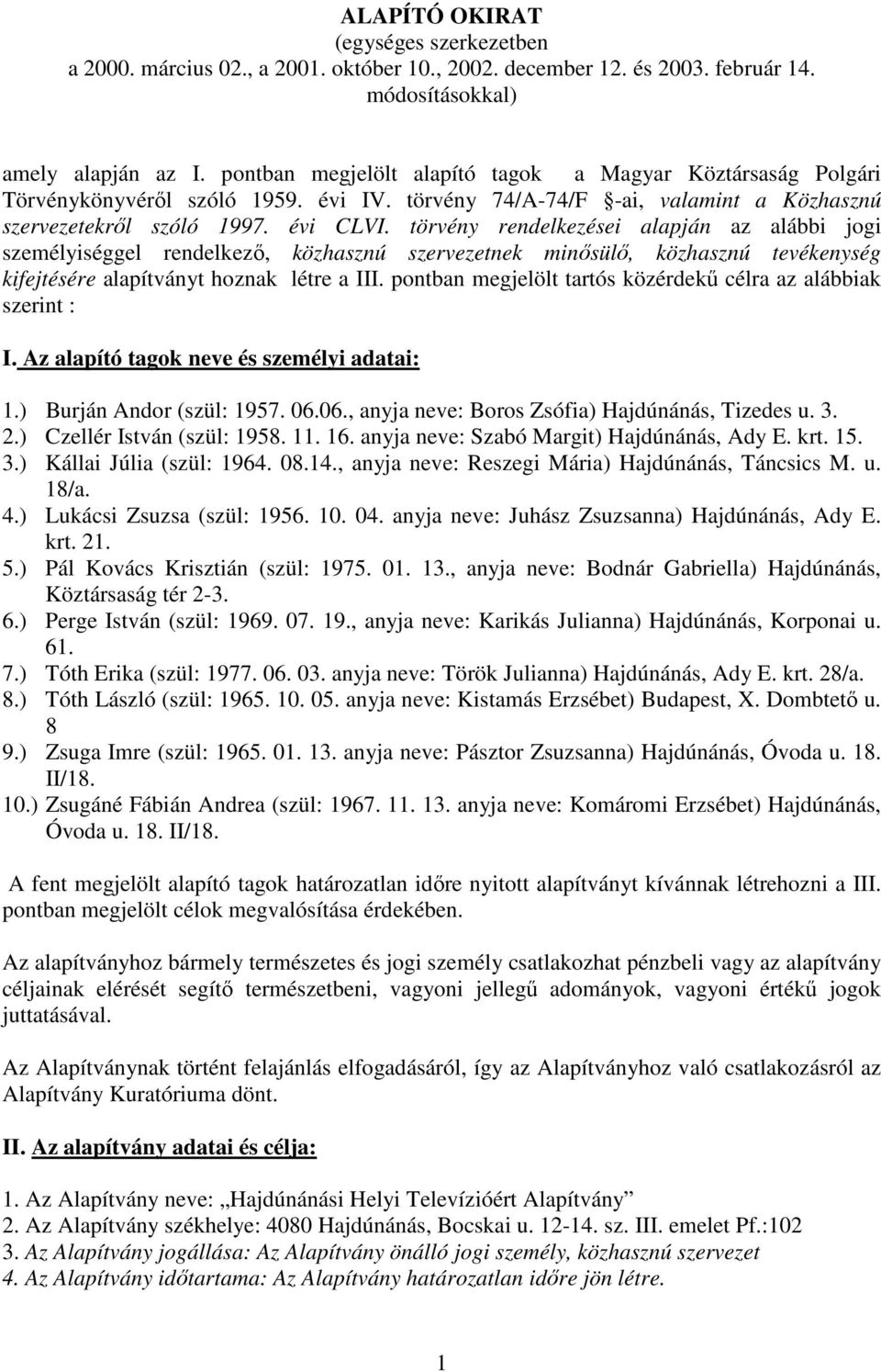 törvény rendelkezései alapján az alábbi jogi személyiséggel rendelkezı, közhasznú szervezetnek minısülı, közhasznú tevékenység kifejtésére alapítványt hoznak létre a III.