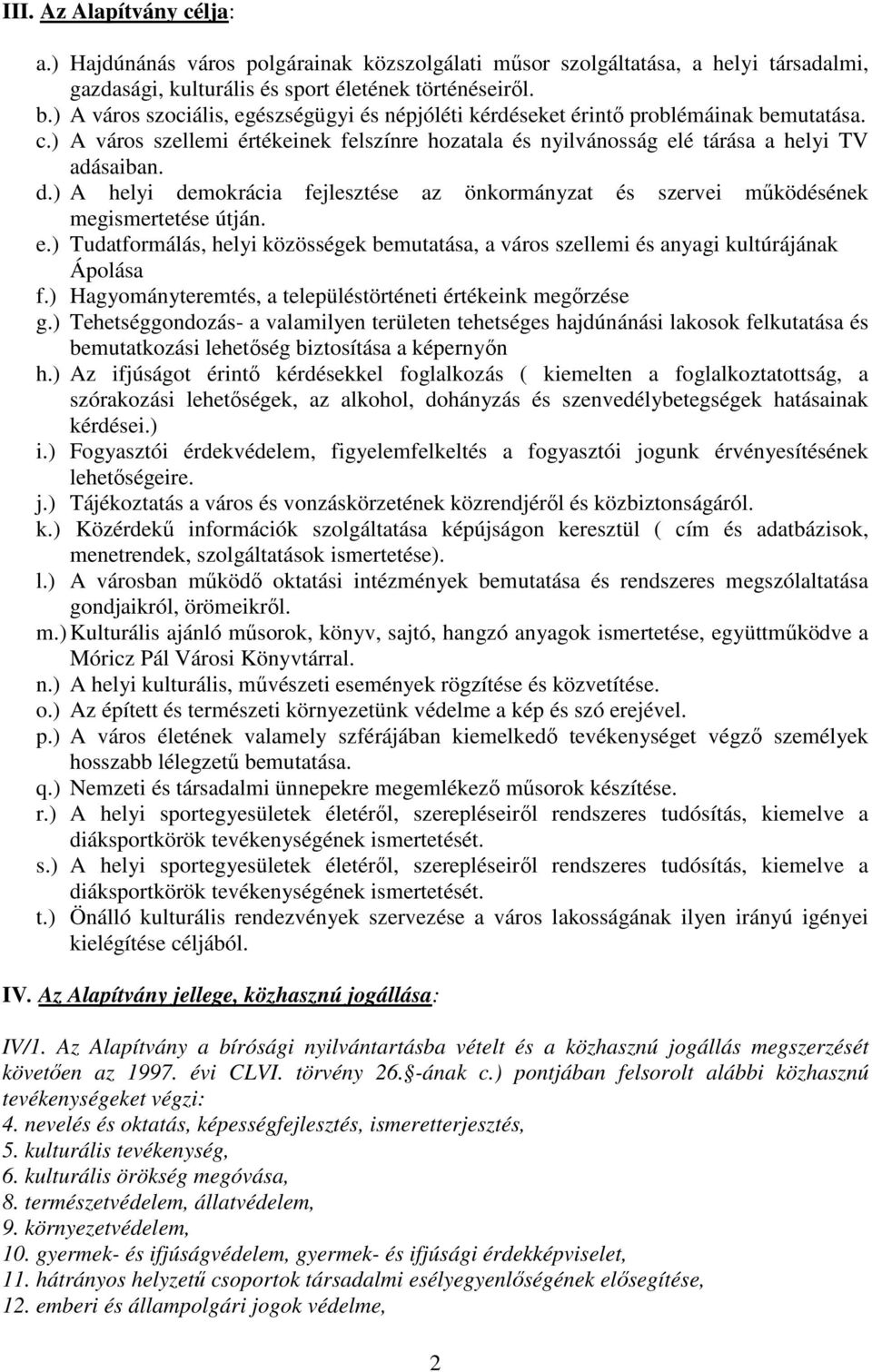 ) A helyi demokrácia fejlesztése az önkormányzat és szervei mőködésének megismertetése útján. e.) Tudatformálás, helyi közösségek bemutatása, a város szellemi és anyagi kultúrájának Ápolása f.