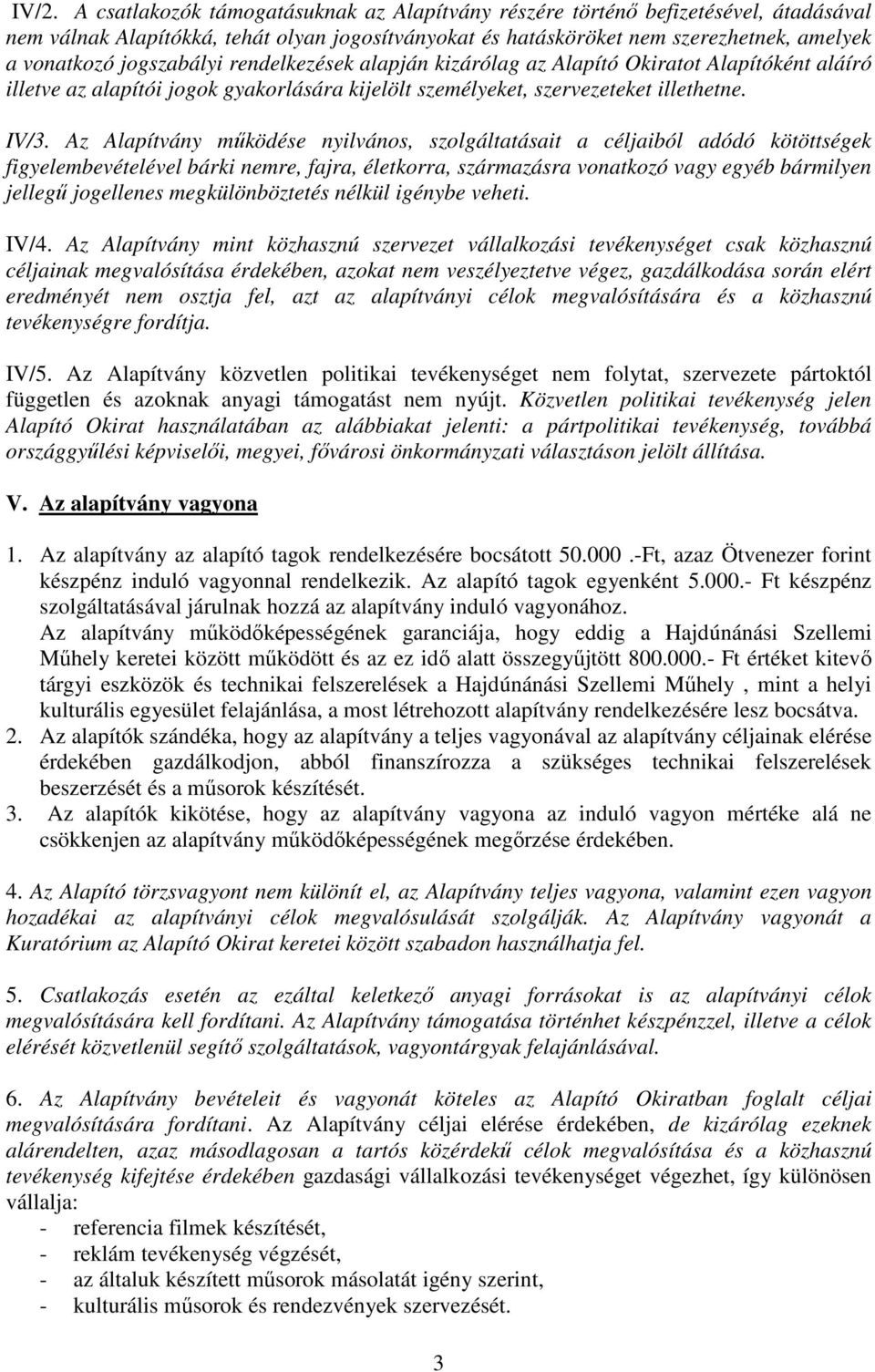 Az Alapítvány mőködése nyilvános, szolgáltatásait a céljaiból adódó kötöttségek figyelembevételével bárki nemre, fajra, életkorra, származásra vonatkozó vagy egyéb bármilyen jellegő jogellenes