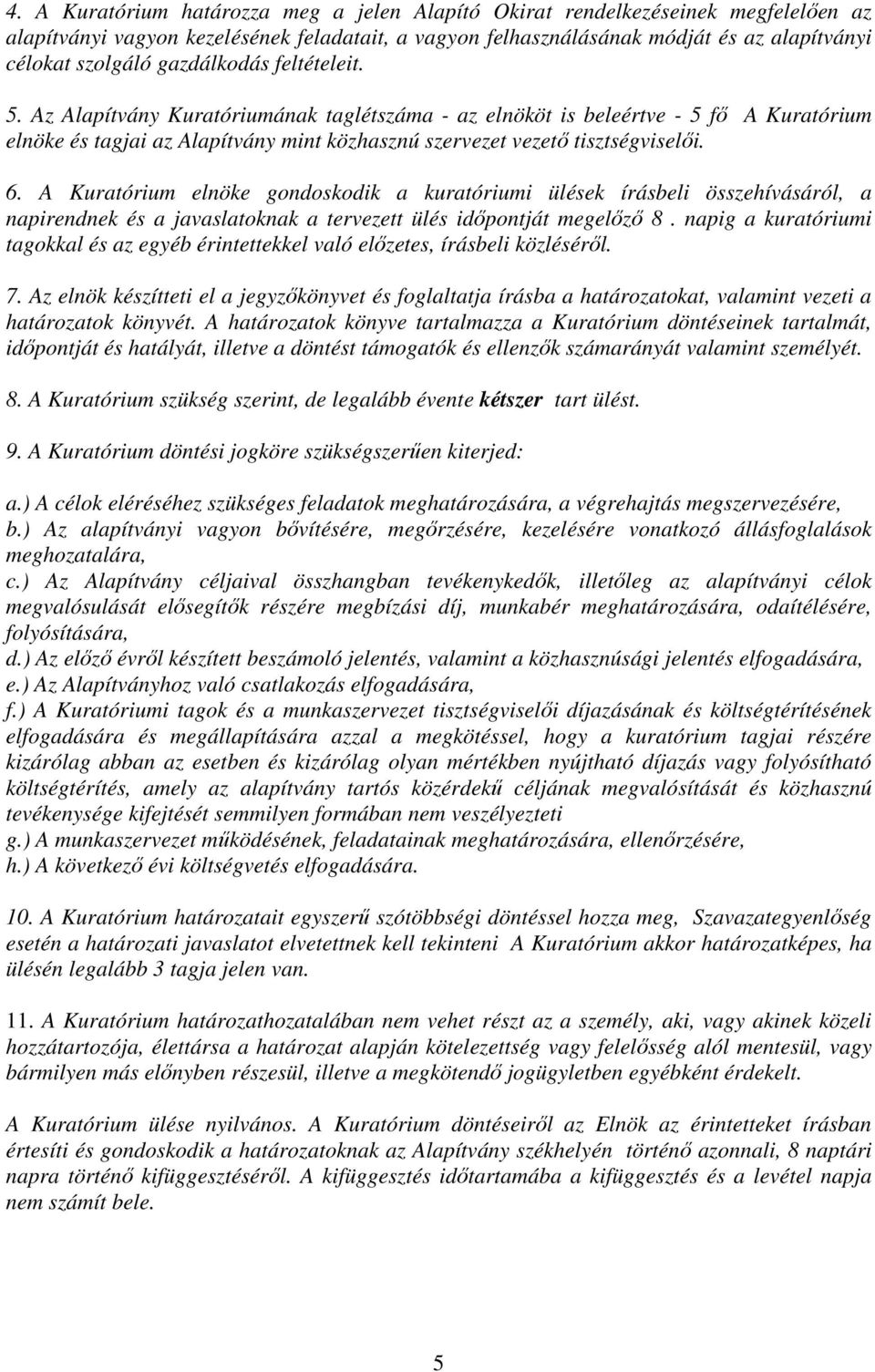 A Kuratórium elnöke gondoskodik a kuratóriumi ülések írásbeli összehívásáról, a napirendnek és a javaslatoknak a tervezett ülés idıpontját megelızı 8.