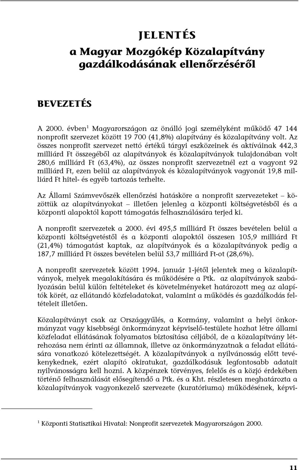 Az összes nonprofit szervezet nettó értékű tárgyi eszközeinek és aktíváinak 442,3 milliárd Ft összegéből az alapítványok és közalapítványok tulajdonában volt 280,6 milliárd Ft (63,4%), az összes