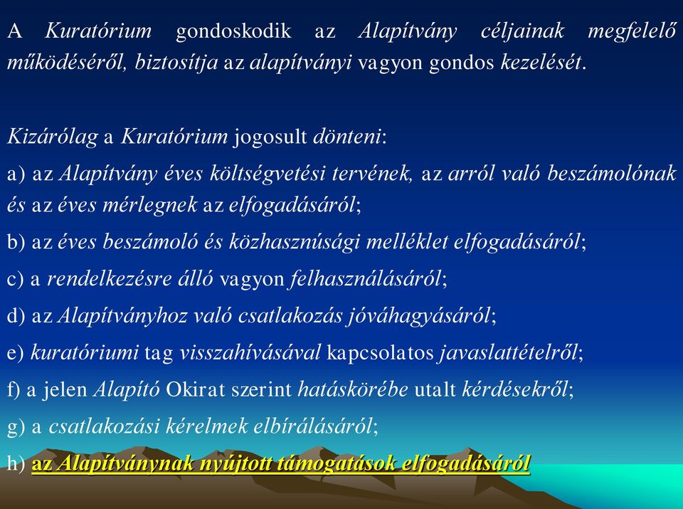 beszámoló és közhasznúsági melléklet elfogadásáról; c) a rendelkezésre álló vagyon felhasználásáról; d) az Alapítványhoz való csatlakozás jóváhagyásáról; e)