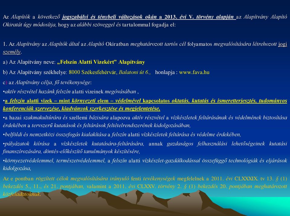 a) Az Alapítvány neve: Felszín Alatti Vizekért Alapítvány b) Az Alapítvány székhelye: 8000 Székesfehérvár, Balatoni út 6., honlapja : www.fava.