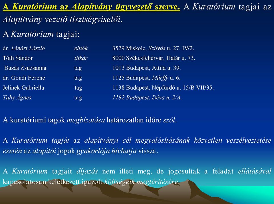 Jelinek Gabriella tag 1138 Budapest, Népfürdő u. 15/B VII/35. Tahy Ágnes tag 1182 Budapest, Déva u. 2/A. A kuratóriumi tagok megbízatása határozatlan időre szól.
