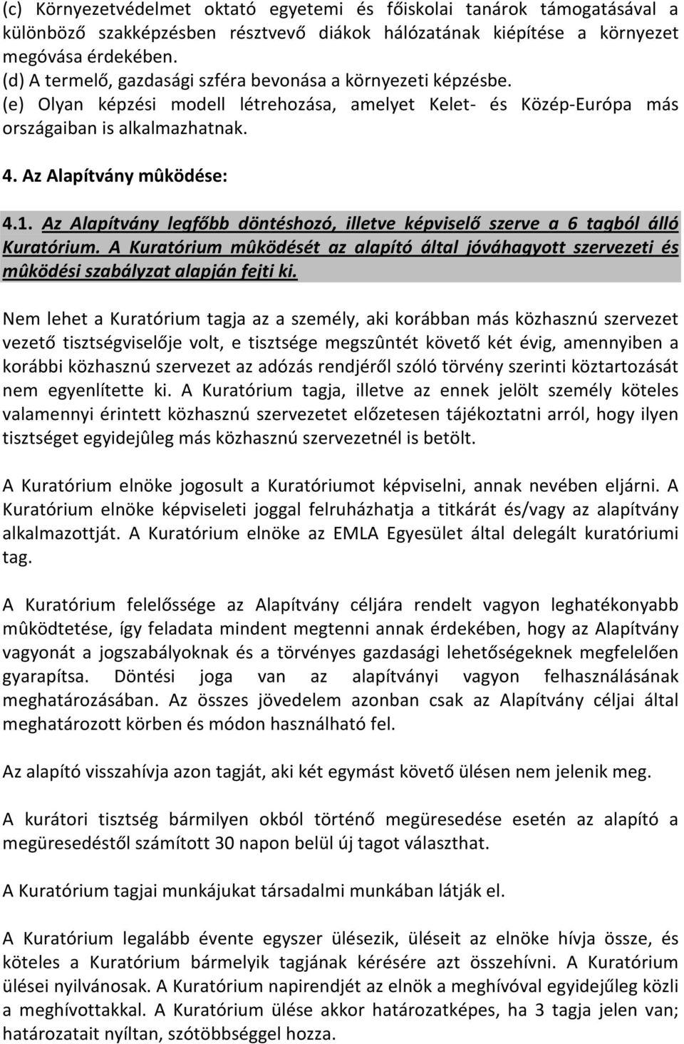 Az Alapítvány legfőbb döntéshozó, illetve képviselő szerve a 6 tagból álló Kuratórium. A Kuratórium mûködését az alapító által jóváhagyott szervezeti és mûködési szabályzat alapján fejti ki.