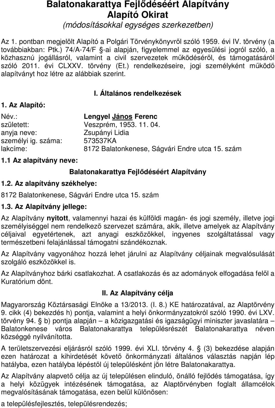 törvény (Et.) rendelkezéseire, jogi személyként működő alapítványt hoz létre az alábbiak szerint. 1. Az Alapító: I. Általános rendelkezések Lengyel János Ferenc Veszprém, 1953. 11. 04.