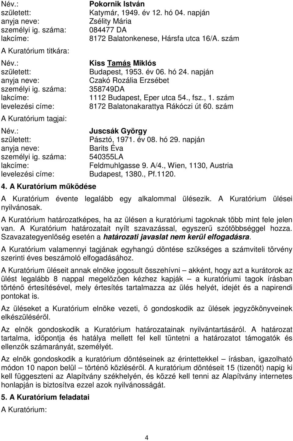 szám Juscsák György Pásztó, 1971. év 08. hó 29. napján Barits Éva 540355LA Feldmuhlgasse 9. A/4., Wien, 1130, Austria Budapest, 1380., Pf.1120. A Kuratórium évente legalább egy alkalommal ülésezik.