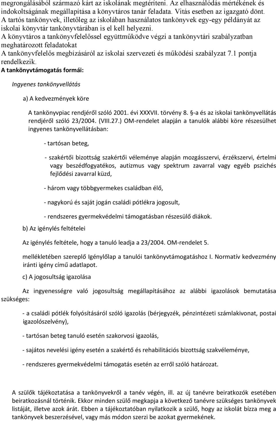 A könyvtáros a tankönyvfelelőssel együttműködve végzi a tankönyvtári szabályzatban meghatározott feladatokat A tankönyvfelelős megbízásáról az iskolai szervezeti és működési szabályzat 7.