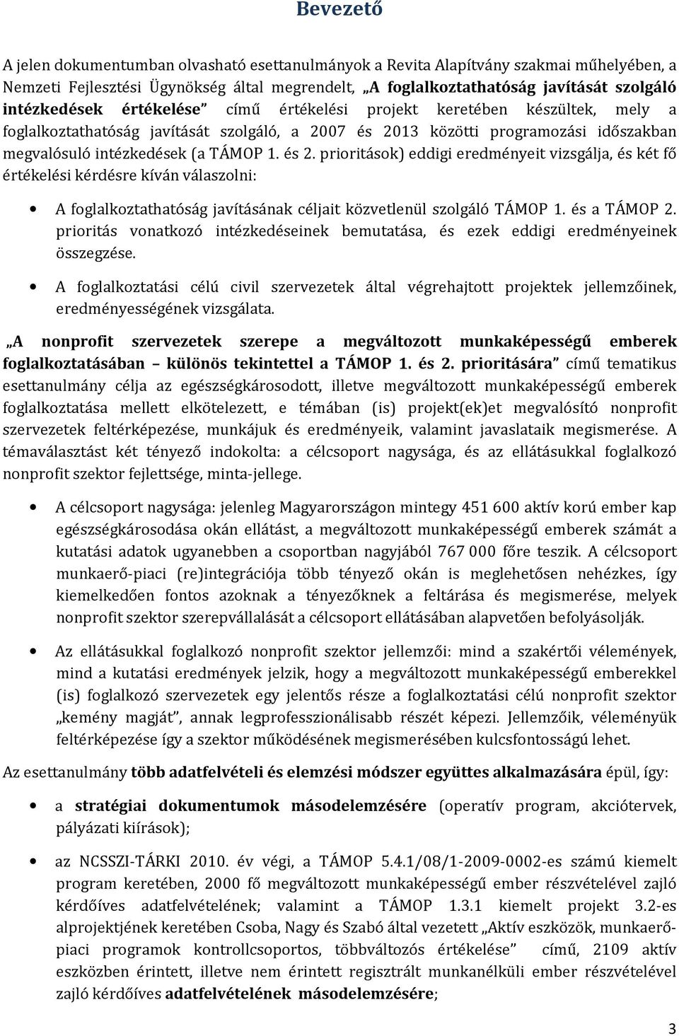 és 2. prioritások) eddigi eredményeit vizsgálja, és két fő értékelési kérdésre kíván válaszolni: A foglalkoztathatóság javításának céljait közvetlenül szolgáló TÁMOP 1. és a TÁMOP 2.