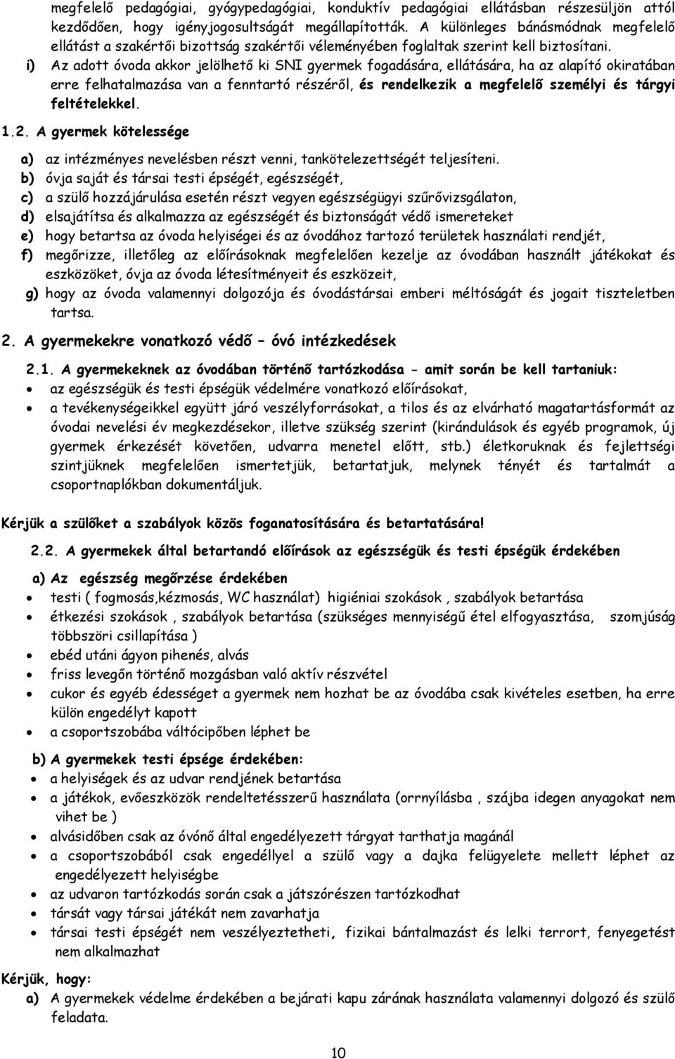 i) Az adott óvoda akkor jelölhető ki SNI gyermek fogadására, ellátására, ha az alapító okiratában erre felhatalmazása van a fenntartó részéről, és rendelkezik a megfelelő személyi és tárgyi