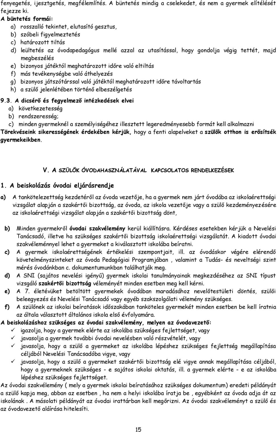 megbeszélés e) bizonyos játéktól meghatározott időre való eltiltás f) más tevékenységbe való áthelyezés g) bizonyos játszótárssal való játéktól meghatározott időre távoltartás h) a szülő jelenlétében