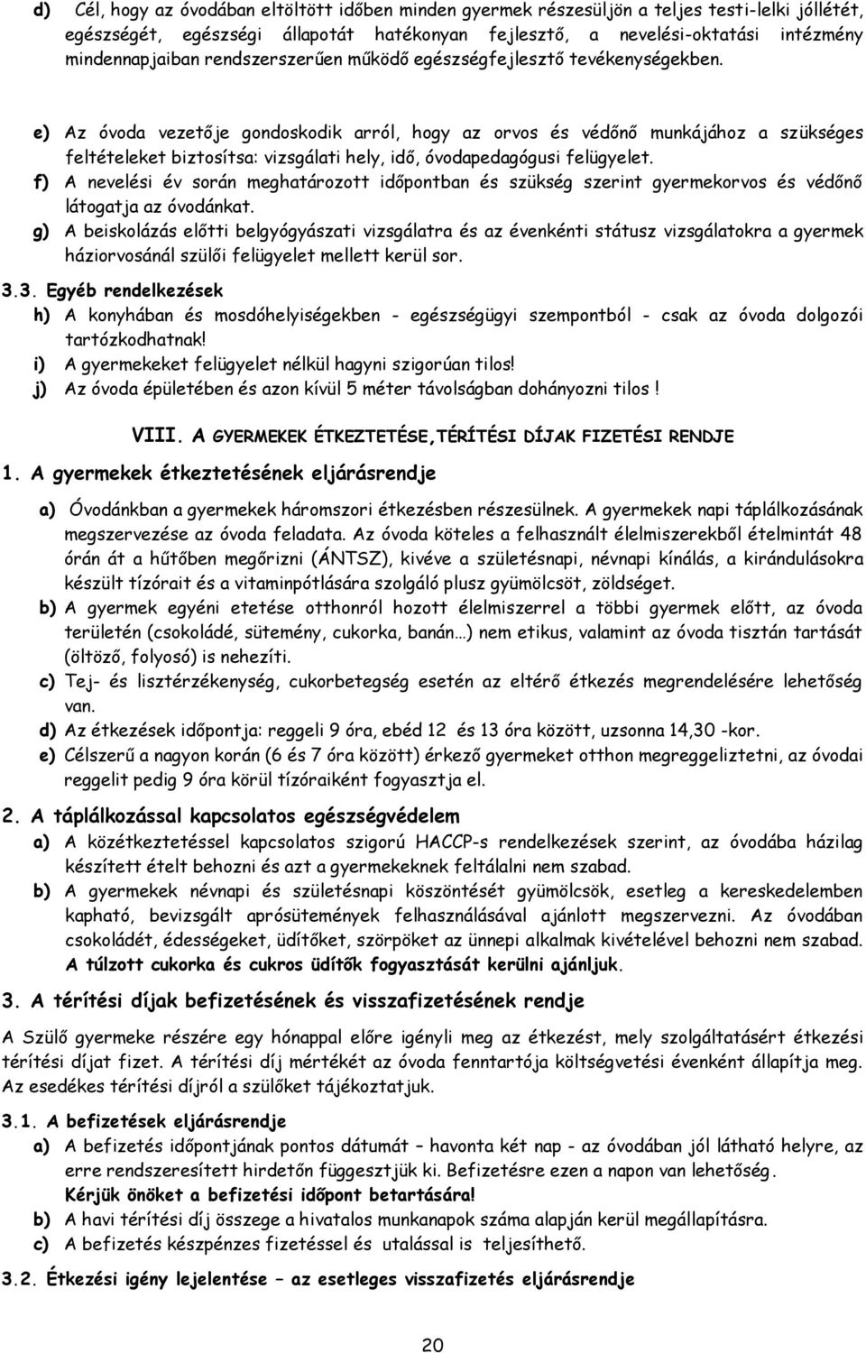 e) Az óvoda vezetője gondoskodik arról, hogy az orvos és védőnő munkájához a szükséges feltételeket biztosítsa: vizsgálati hely, idő, óvodapedagógusi felügyelet.