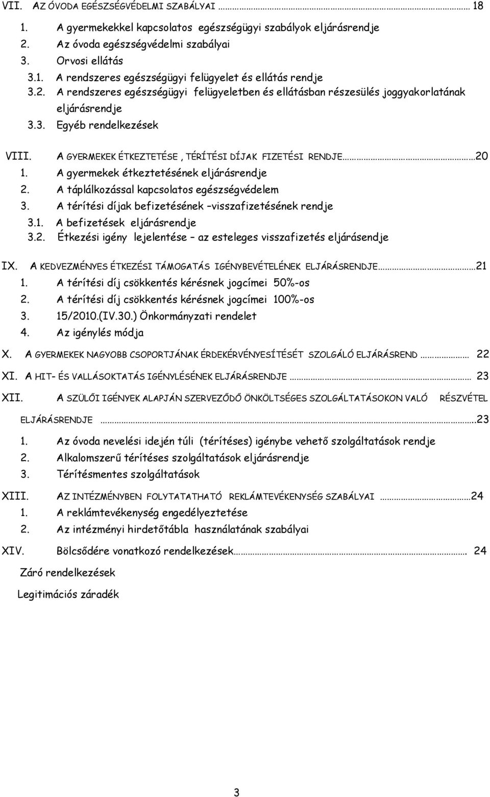 A gyermekek étkeztetésének eljárásrendje 2. A táplálkozással kapcsolatos egészségvédelem 3. A térítési díjak befizetésének visszafizetésének rendje 3.1. A befizetések eljárásrendje 3.2. Étkezési igény lejelentése az esteleges visszafizetés eljárásendje A KEDVEZMÉNYES ÉTKEZÉSI TÁMOGATÁS IGÉNYBEVÉTELÉNEK ELJÁRÁSRENDJE 21 1.