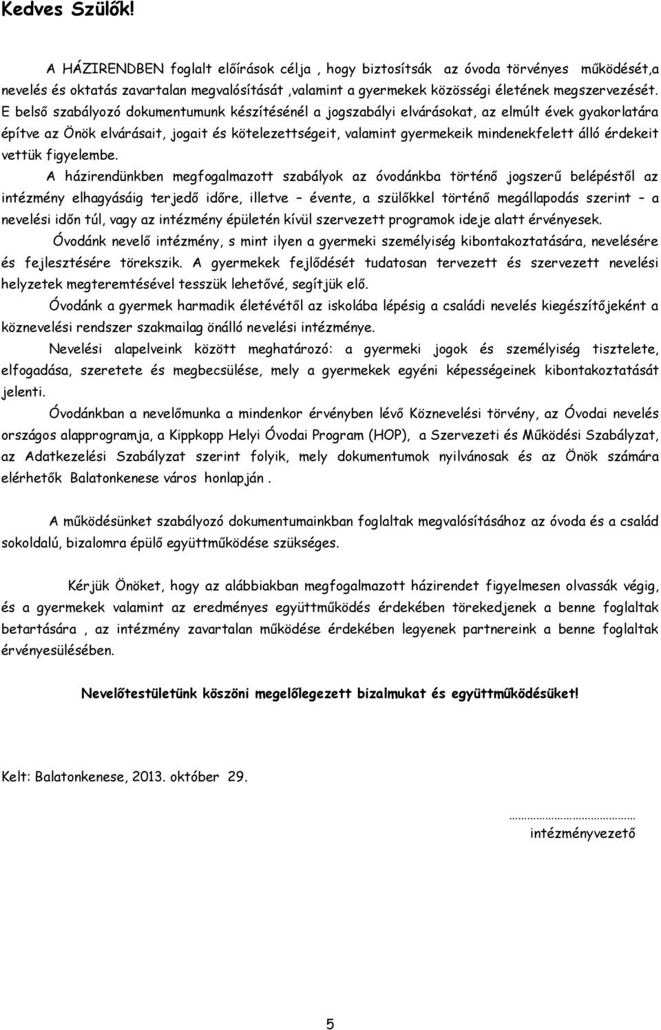 E belső szabályozó dokumentumunk készítésénél a jogszabályi elvárásokat, az elmúlt évek gyakorlatára építve az Önök elvárásait, jogait és kötelezettségeit, valamint gyermekeik mindenekfelett álló