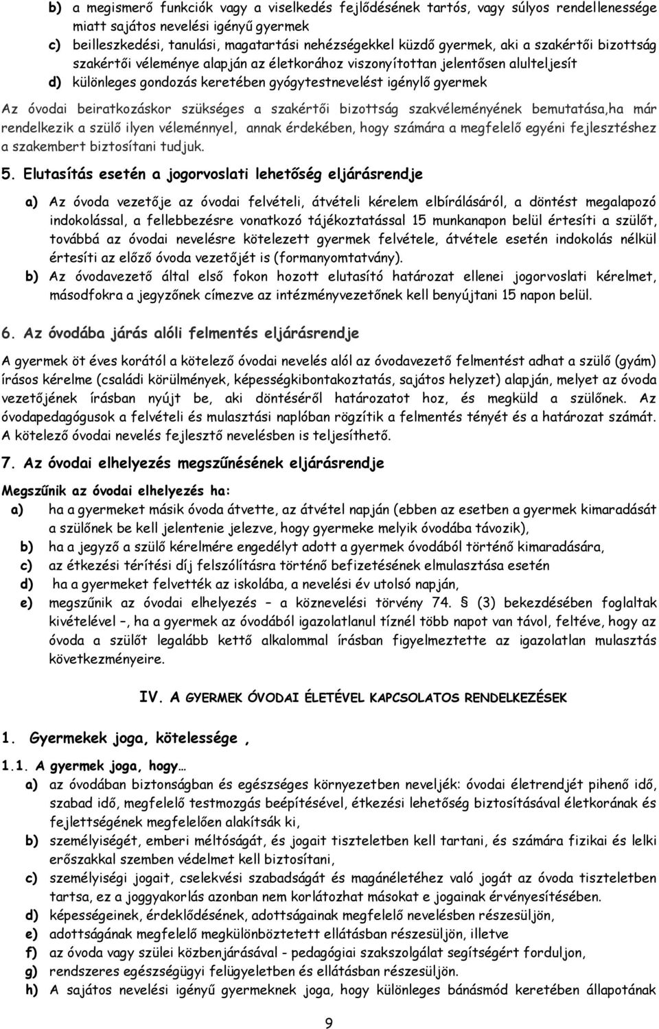 szükséges a szakértői bizottság szakvéleményének bemutatása,ha már rendelkezik a szülő ilyen véleménnyel, annak érdekében, hogy számára a megfelelő egyéni fejlesztéshez a szakembert biztosítani