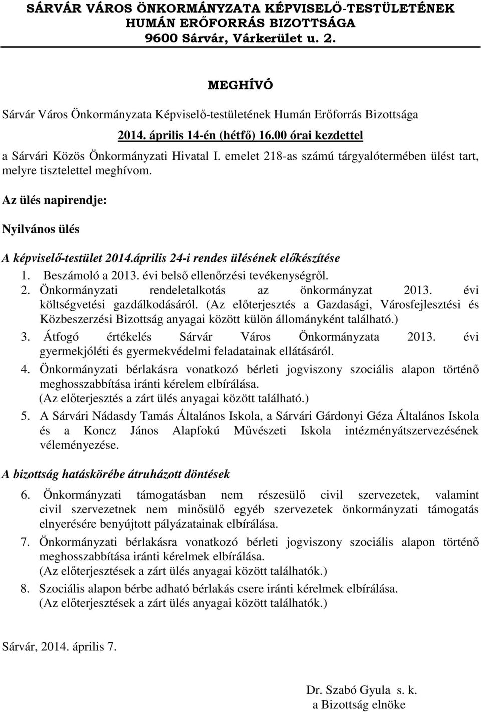 Az ülés napirendje: Nyilvános ülés A képviselő-testület 2014.április 24-i rendes ülésének előkészítése 1. Beszámoló a 2013. évi belső ellenőrzési tevékenységről. 2. Önkormányzati rendeletalkotás az önkormányzat 2013.