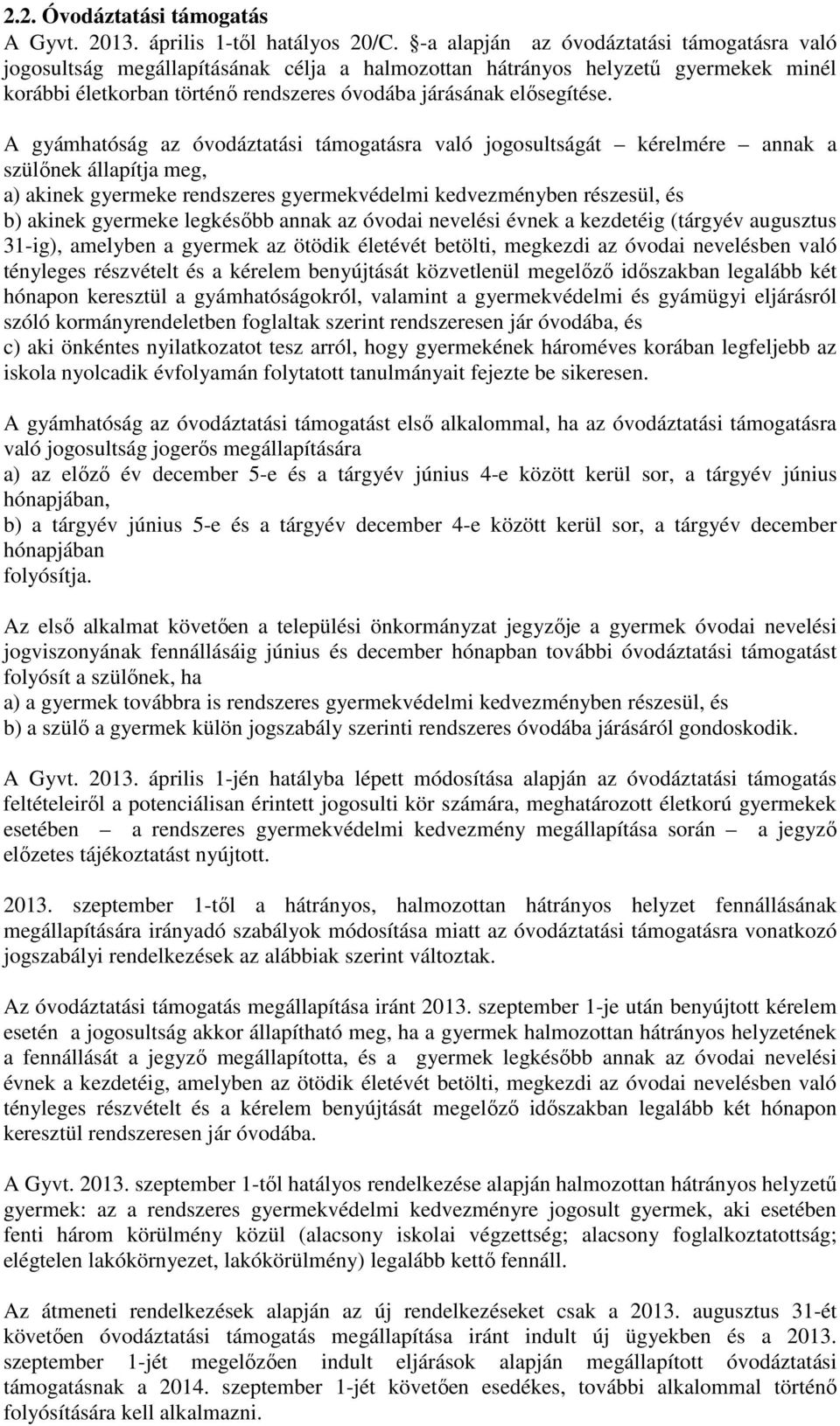 A gyámhatóság az óvodáztatási támogatásra való jogosultságát kérelmére annak a szülőnek állapítja meg, a) akinek gyermeke rendszeres gyermekvédelmi kedvezményben részesül, és b) akinek gyermeke