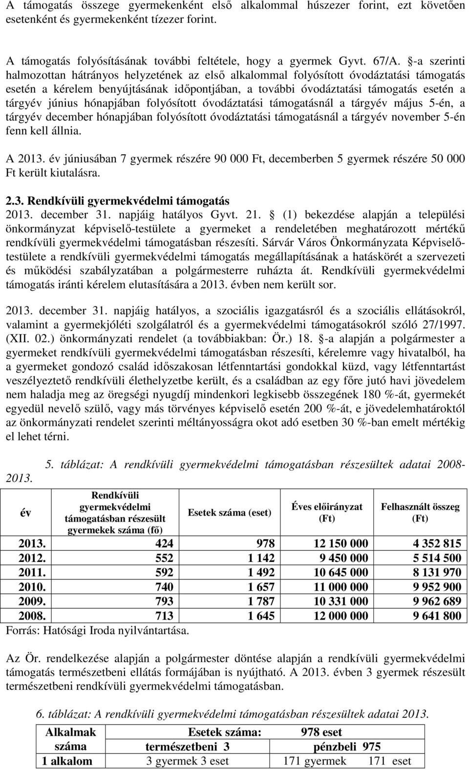 június hónapjában folyósított óvodáztatási támogatásnál a tárgyév május 5-én, a tárgyév december hónapjában folyósított óvodáztatási támogatásnál a tárgyév november 5-én fenn kell állnia. A 2013.