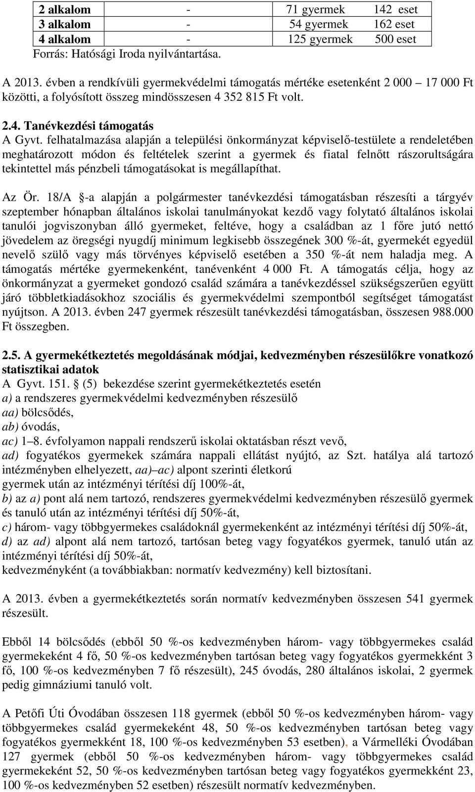 felhatalmazása alapján a települési önkormányzat képviselő-testülete a rendeletében meghatározott módon és feltételek szerint a gyermek és fiatal felnőtt rászorultságára tekintettel más pénzbeli