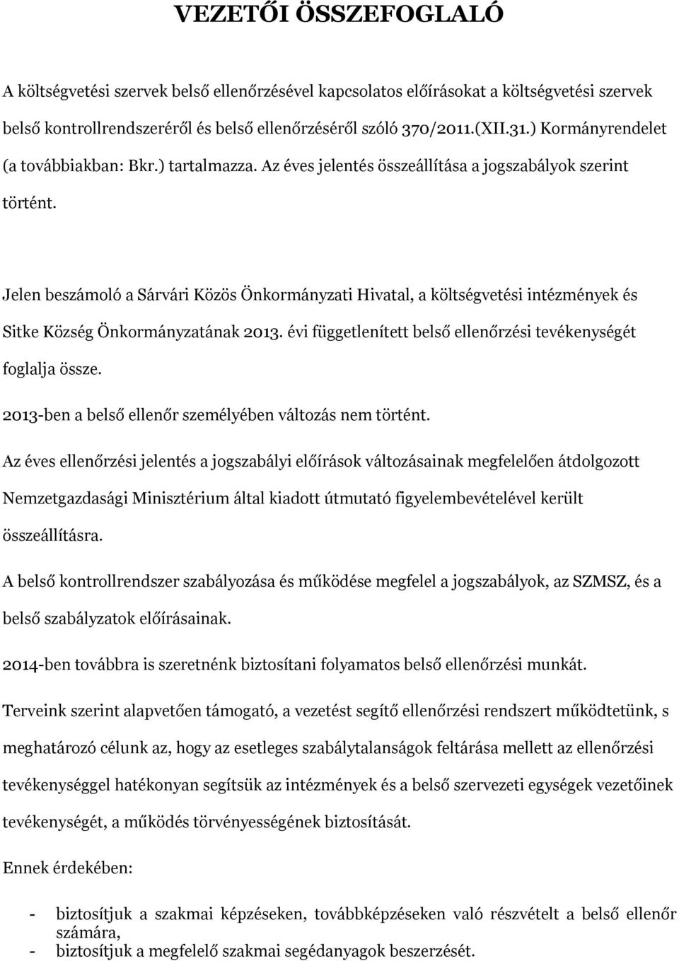 Jelen beszámoló a Sárvári Közös Önkormányzati Hivatal, a költségvetési intézmények és Sitke Község Önkormányzatának 2013. évi függetlenített belső ellenőrzési tevékenységét foglalja össze.