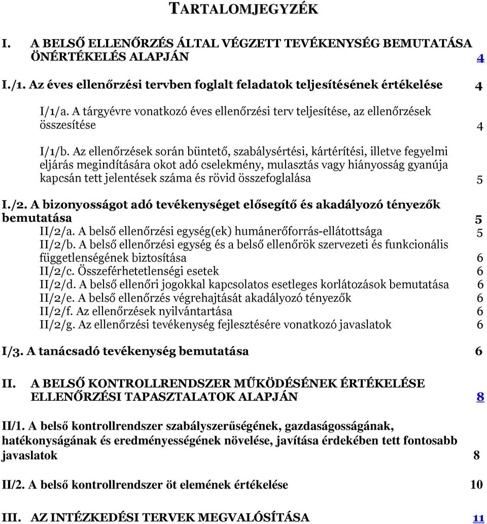 Az ellenőrzések során büntető, szabálysértési, kártérítési, illetve fegyelmi eljárás megindítására okot adó cselekmény, mulasztás vagy hiányosság gyanúja kapcsán tett jelentések száma és rövid