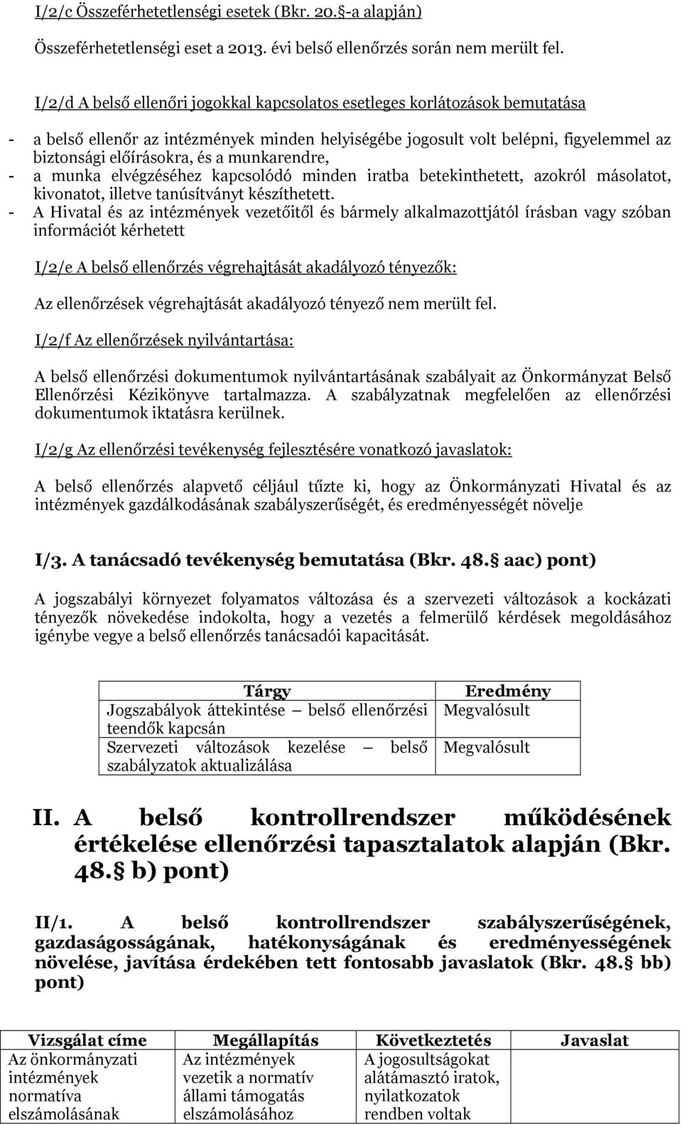 munkarendre, - a munka elvégzéséhez kapcsolódó minden iratba betekinthetett, azokról másolatot, kivonatot, illetve tanúsítványt készíthetett.