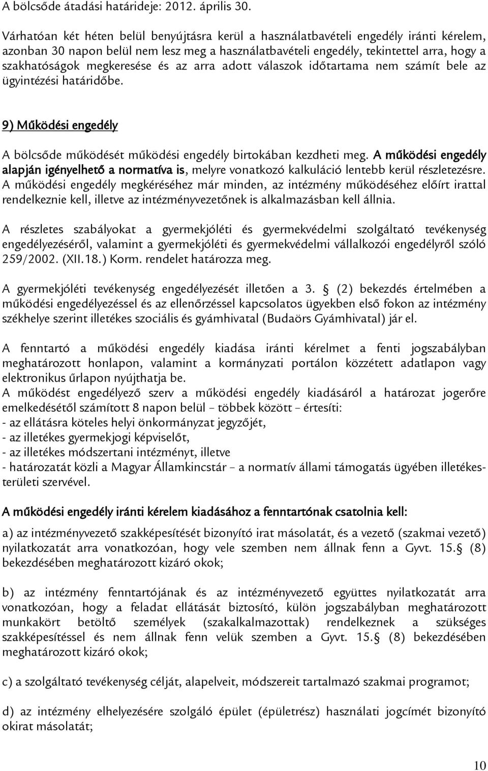 megkeresése és az arra adott válaszok időtartama nem számít bele az ügyintézési határidőbe. 9) Működési engedély A bölcsőde működését működési engedély birtokában kezdheti meg.