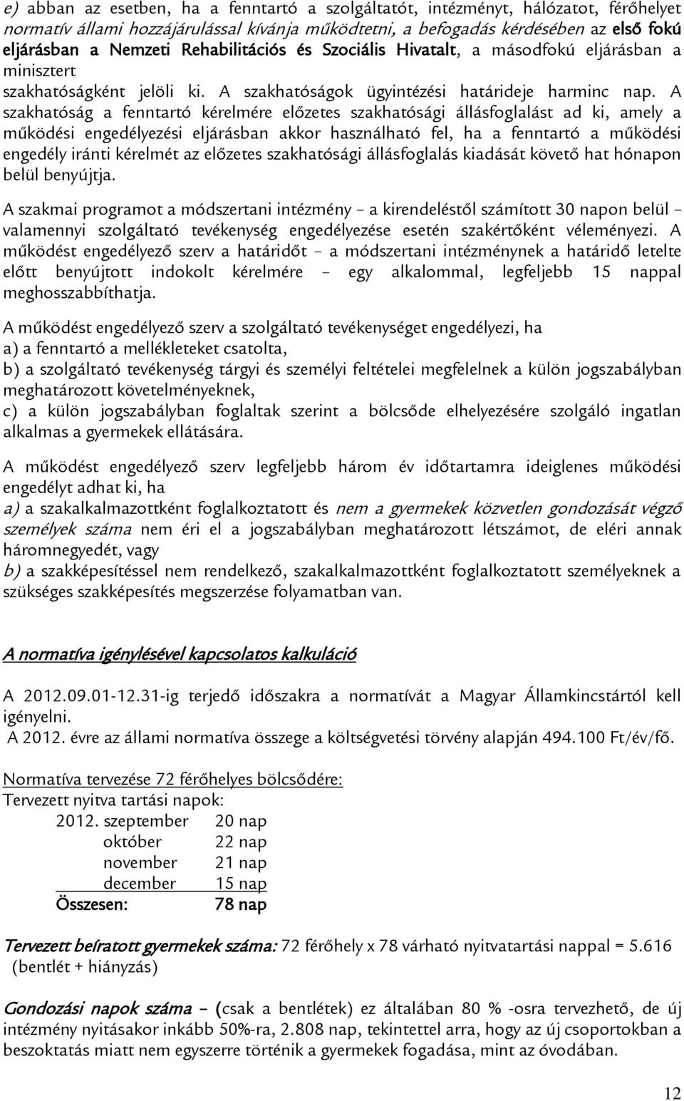 A szakhatóság a fenntartó kérelmére előzetes szakhatósági állásfoglalást ad ki, amely a működési engedélyezési eljárásban akkor használható fel, ha a fenntartó a működési engedély iránti kérelmét az