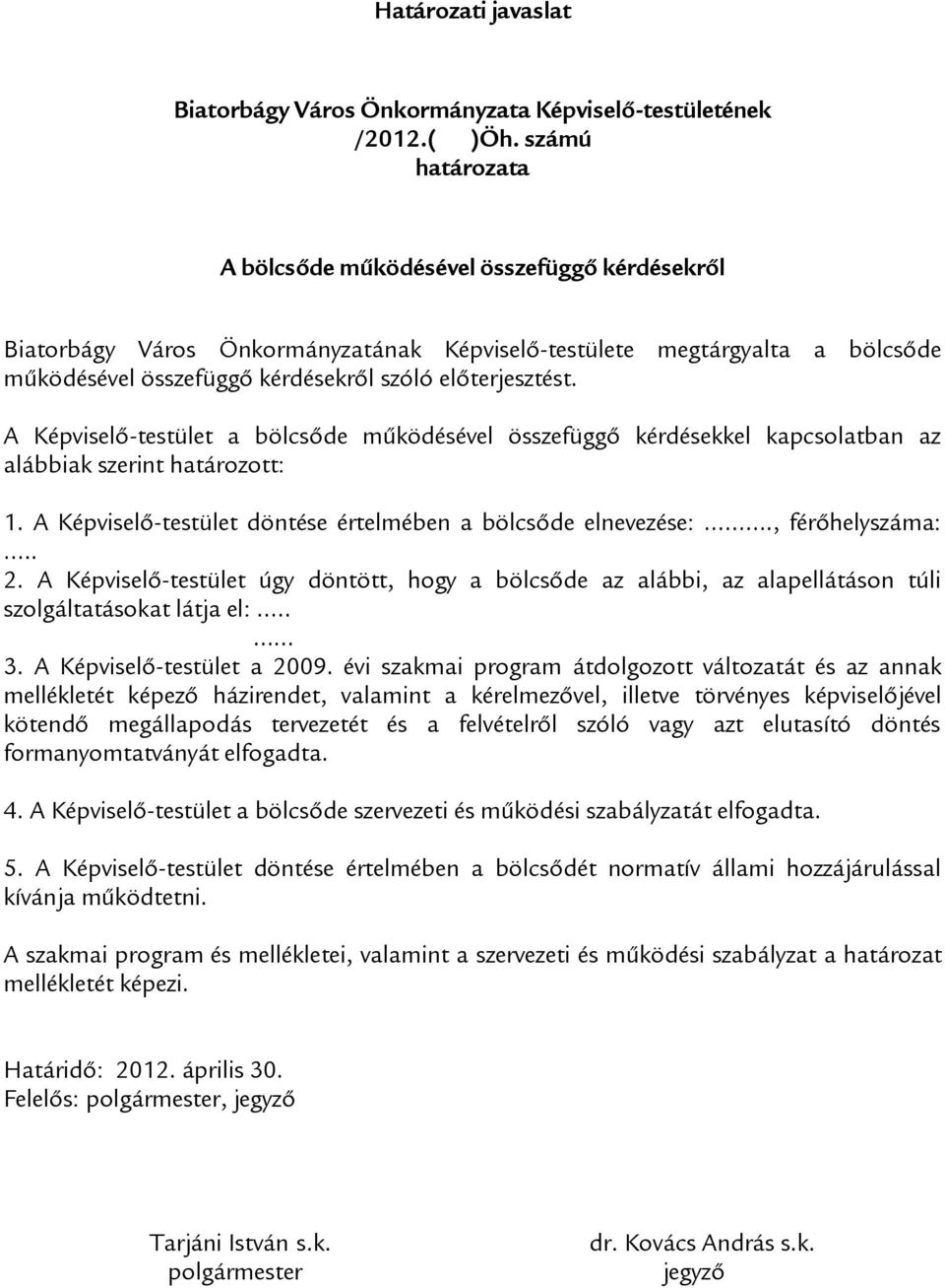 A Képviselő-testület a bölcsőde működésével összefüggő kérdésekkel kapcsolatban az alábbiak szerint határozott: 1. A Képviselő-testület döntése értelmében a bölcsőde elnevezése:., férőhelyszáma:.. 2.