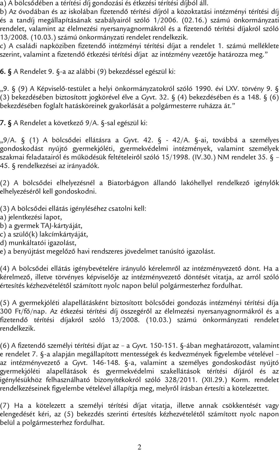 ) számú önkormányzati rendelet, valamint az élelmezési nyersanyagnormákról és a fizetendő térítési díjakról szóló 13/2008. (10.03.) számú önkormányzati rendelet rendelkezik.