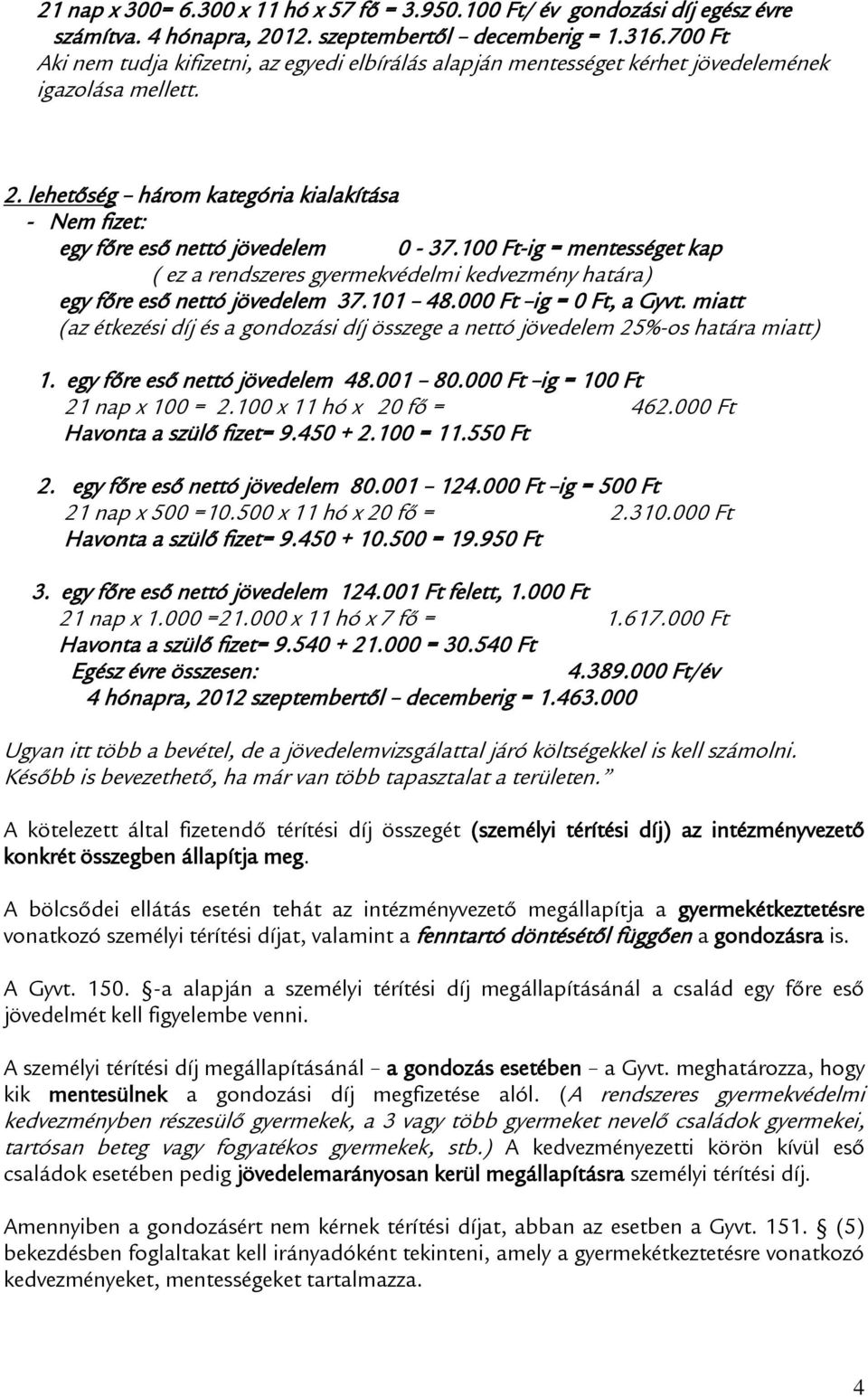 100 Ft-ig = mentességet kap ( ez a rendszeres gyermekvédelmi kedvezmény határa) egy főre eső nettó jövedelem 37.101 48.000 Ft ig = 0 Ft, a Gyvt.