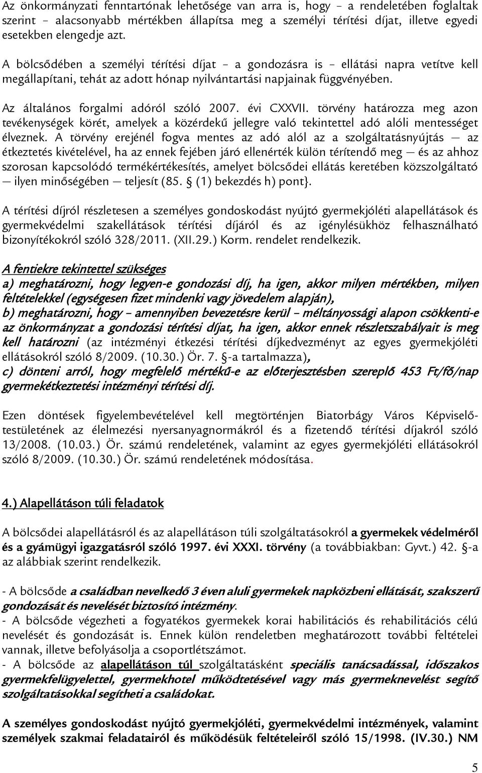 évi CXXVII. törvény határozza meg azon tevékenységek körét, amelyek a közérdekű jellegre való tekintettel adó alóli mentességet élveznek.