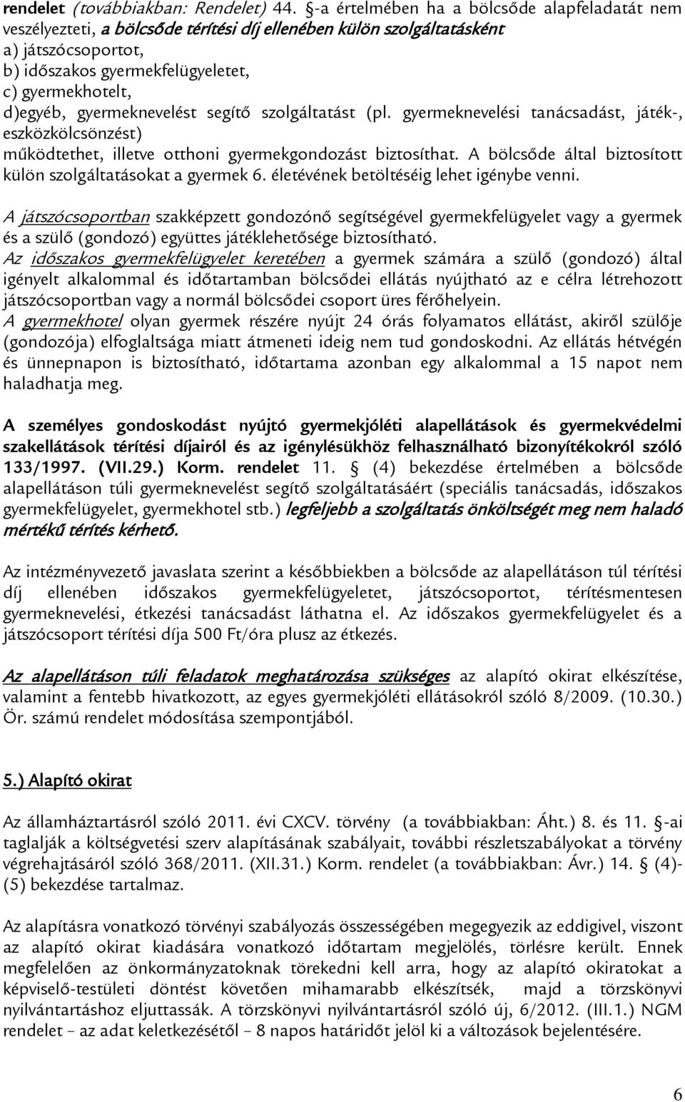 gyermeknevelést segítő szolgáltatást (pl. gyermeknevelési tanácsadást, játék-, eszközkölcsönzést) működtethet, illetve otthoni gyermekgondozást biztosíthat.