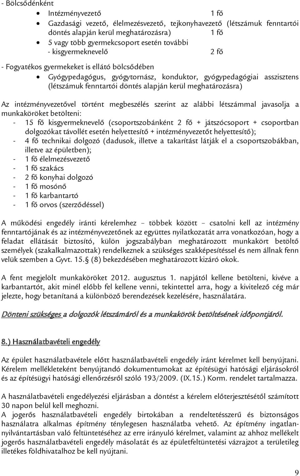 intézményvezetővel történt megbeszélés szerint az alábbi létszámmal javasolja a munkaköröket betölteni: - 15 fő kisgyermeknevelő (csoportszobánként 2 fő + játszócsoport + csoportban dolgozókat